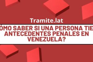 ¿Cómo Saber Si Una Persona Tiene Antecedentes Penales En Venezuela?