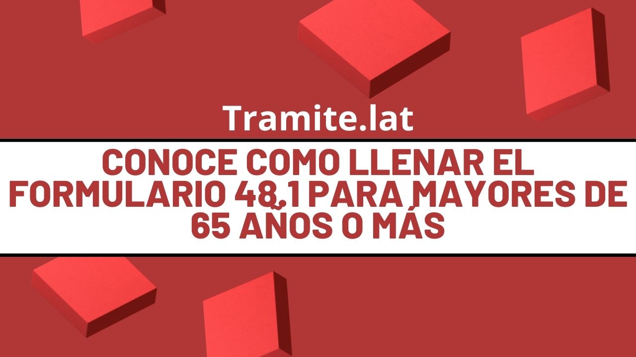 Conoce Como Llenar El Formulario 48.1 Para Mayores De 65 Años O Más