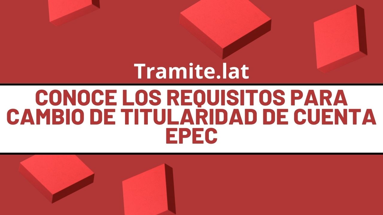 Conoce-Los-Requisitos-Para-Cambio-De-Titularidad-De-Cuenta-EPEC