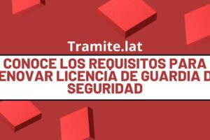 Conoce Los Requisitos Para Renovar Licencia De Guardia De Seguridad