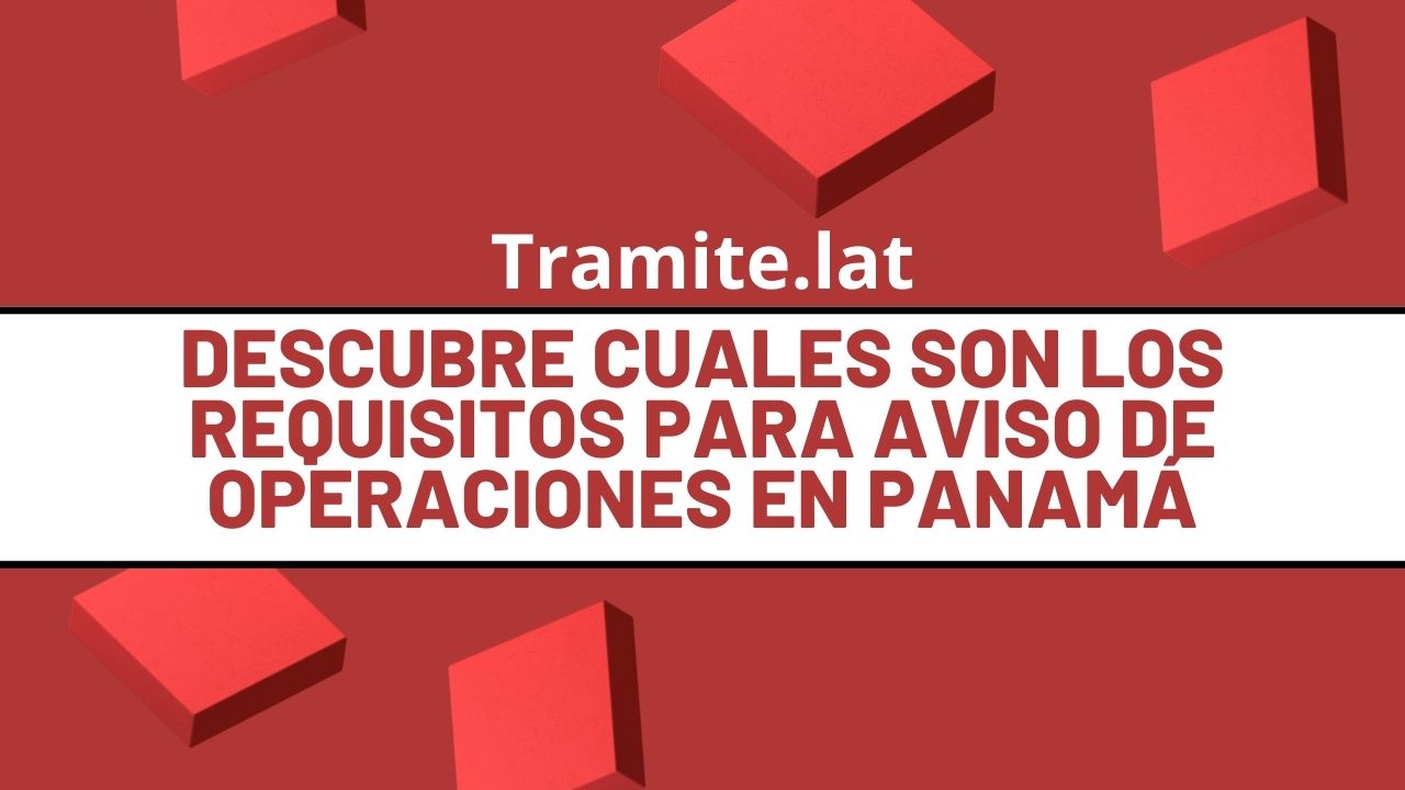 Descubre Cuales Son Los Requisitos Para Aviso De Operaciones En Panamá